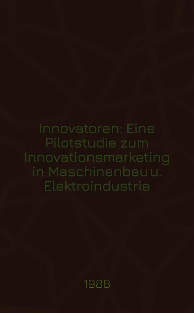 Innovatoren : Eine Pilotstudie zum Innovationsmarketing in Maschinenbau u. Elektroindustrie