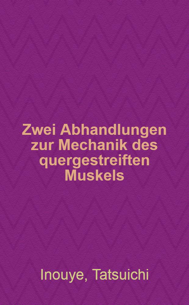 Zwei Abhandlungen zur Mechanik des quergestreiften Muskels