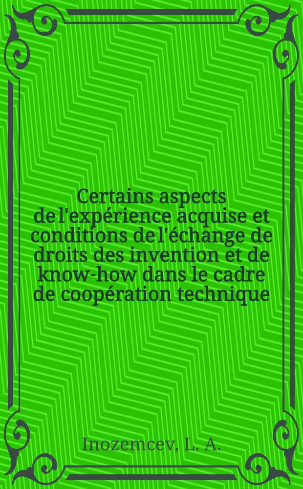Certains aspects de l'expérience acquise et conditions de l'échange de droits des invention et de know-how dans le cadre de coopération technique
