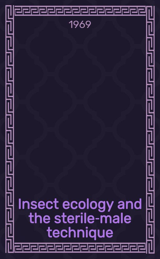 Insect ecology and the sterile-male technique : proceedings of a Panel on insect ecology as related to control of noxious insects by the sterile-male technique