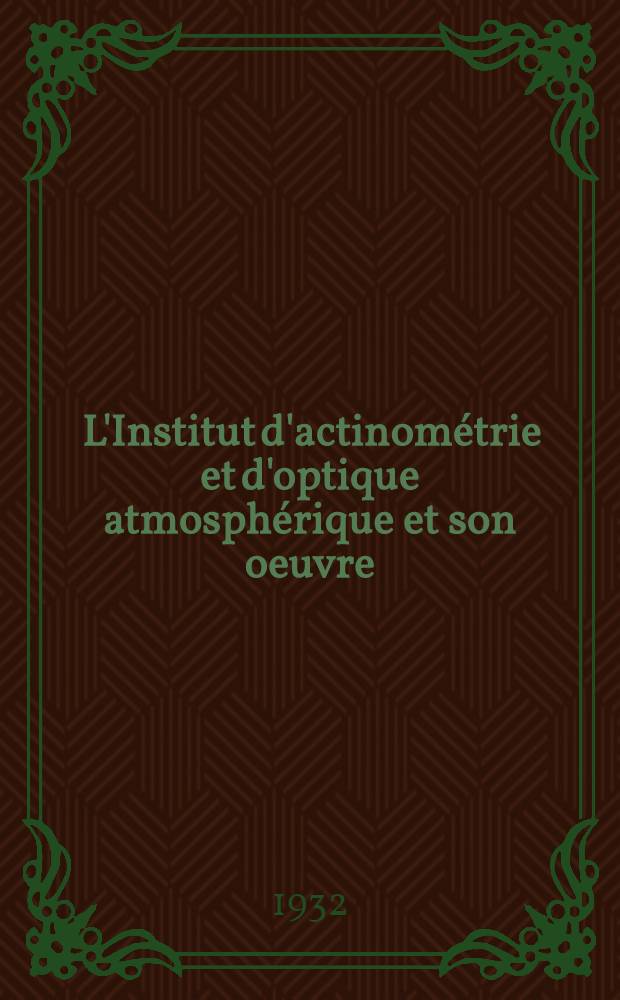 ... L'Institut d'actinométrie et d'optique atmosphérique et son oeuvre