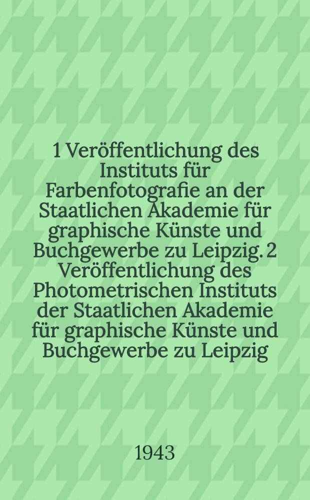 [1] Ver&ouml;ffentlichung des Instituts f&uuml;r Farbenfotografie an der Staatlichen Akademie f&uuml;r graphische K&uuml;nste und Buchgewerbe zu Leipzig. [2] Ver&ouml;ffentlichung des Photometrischen Instituts der Staatlichen Akademie f&uuml;r graphische K&uuml;nste und Buchgewerbe zu Leipzig