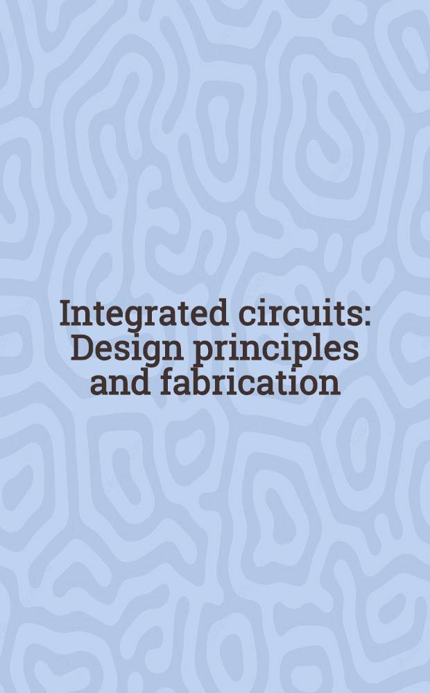 Integrated circuits : Design principles and fabrication
