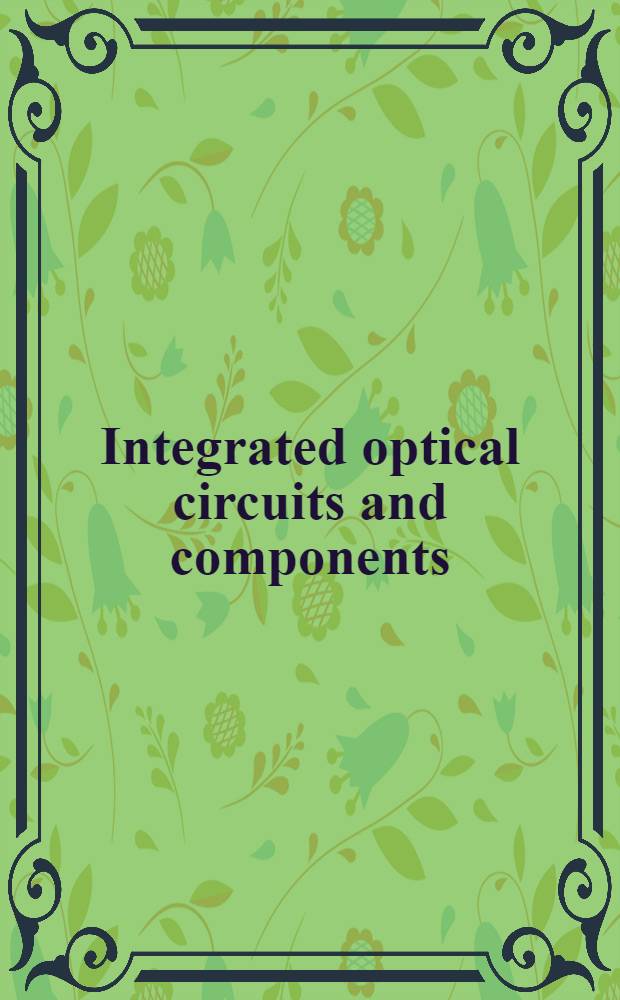 Integrated optical circuits and components : Des. a. applications
