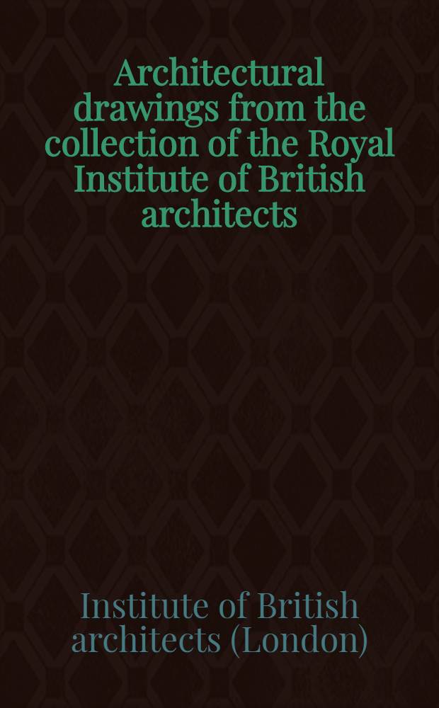 Architectural drawings from the collection of the Royal Institute of British architects : A cataloge