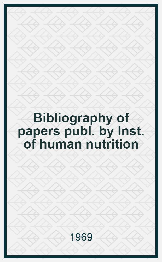 Bibliography of papers publ. by Inst. of human nutrition = Soubor publikovaných prací Ústavu pro výzkum výživy lidu v Praze