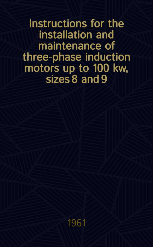 Instructions for the installation and maintenance of three-phase induction motors up to 100 kw, sizes 8 and 9
