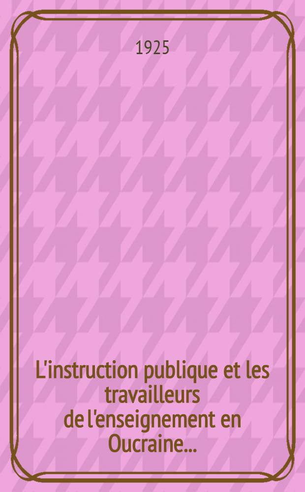 L'instruction publique et les travailleurs de l'enseignement en Oucraine ...