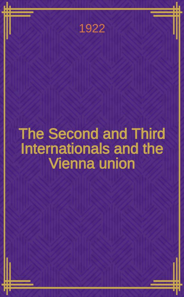 The Second and Third Internationals and the Vienna union : Off. rep. of the Conf. between the executives, held at the Reichstag, Berlin, on the 2nd Apr., 1922, a. following days