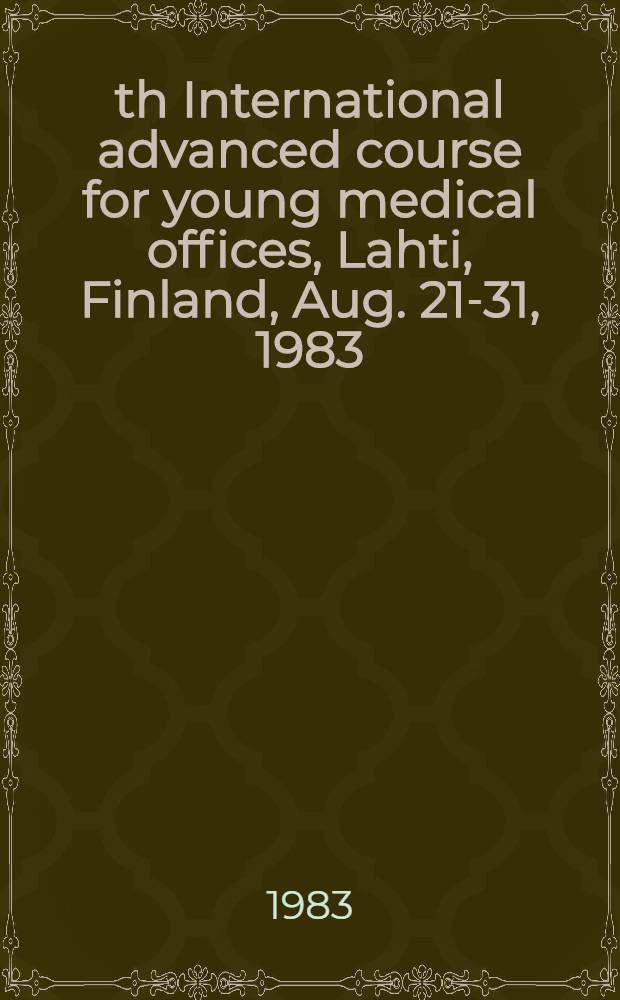 10th International advanced course for young medical offices, Lahti, Finland, Aug. 21-31, 1983 : Abstracts
