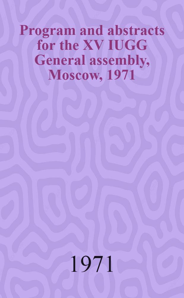 Program and abstracts for the XV IUGG General assembly, Moscow, 1971
