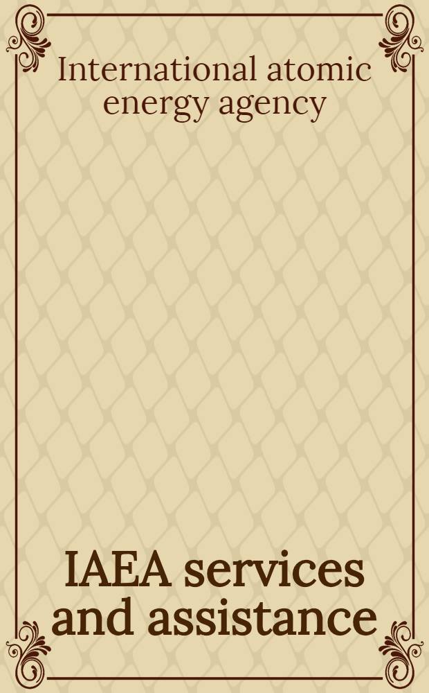 IAEA services and assistance : A guide to the services and technical assistance obtainable through the International atomic energy agency