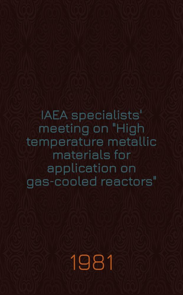 IAEA specialists' meeting on "High temperature metallic materials for application on gas-cooled reactors"; Vienna, 4-6 May, 1981 : Proc