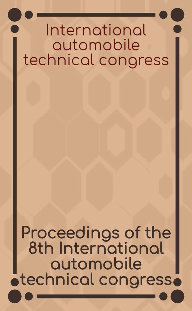 Proceedings of the 8th International automobile technical congress : The Hague, 9-13 May, 1960. Organised by the Automobile division of the "Koninklijk inst. van ingenieurs", The Hague