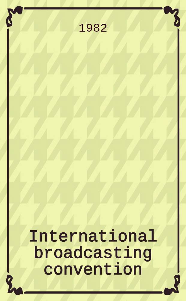 International broadcasting convention : Metropole conf. a. exhibition centre, Brighton, UK 18-21 Sept. 1982
