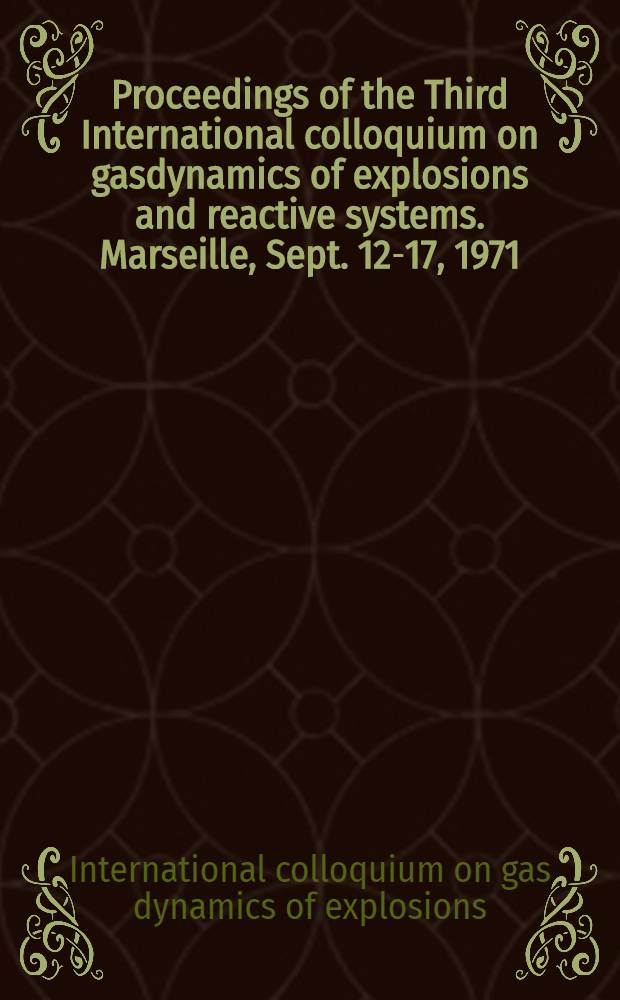 Proceedings of the Third International colloquium on gasdynamics of explosions and reactive systems. Marseille, Sept. 12-17, 1971