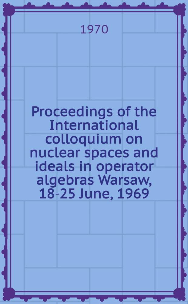 Proceedings of the International colloquium on nuclear spaces and ideals in operator algebras Warsaw, 18-25 June, 1969