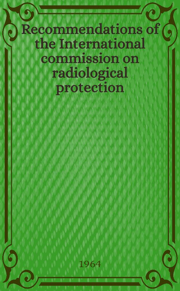Recommendations of the International commission on radiological protection : (As Amended 1959 and Revised 1962)