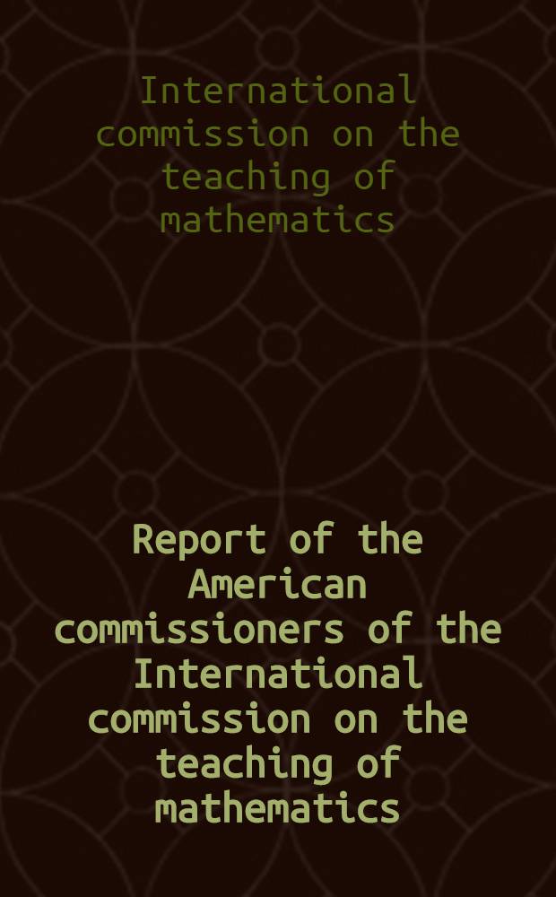 Report of the American commissioners of the International commission on the teaching of mathematics