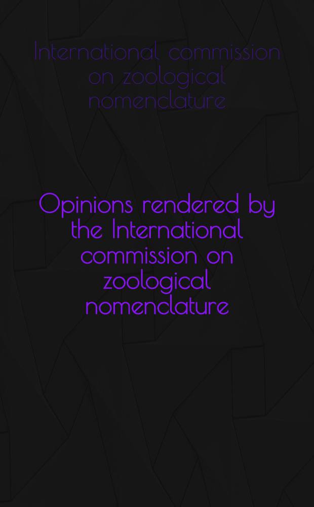 Opinions rendered by the International commission on zoological nomenclature : Opinions 1-67