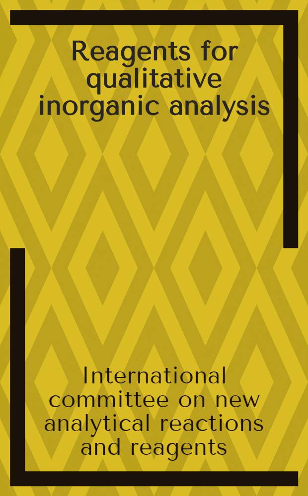 Reagents for qualitative inorganic analysis : Second report of the International committee on new analytical reactions and reagents of the International union of chemistry