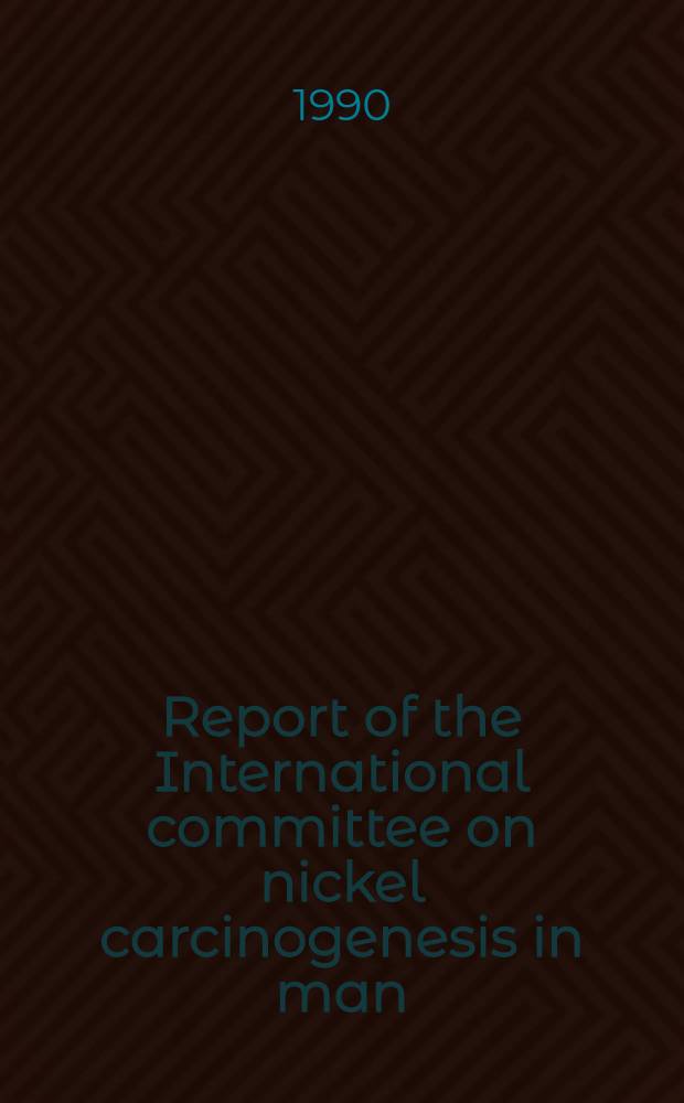 Report of the International committee on nickel carcinogenesis in man
