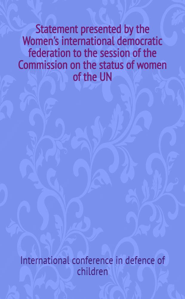 Statement presented by the Women's international democratic federation to the session of the Commission on the status of women of the UN : Economic and social council (Geneva, March 24 to April 16, 1952) on political, economic and human rights