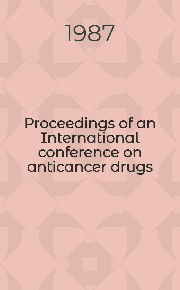 Proceedings of an International conference on anticancer drugs : Therapeutic index improvement by toxicity reduction held at Royal society of medicine, London 6-7 April 1987
