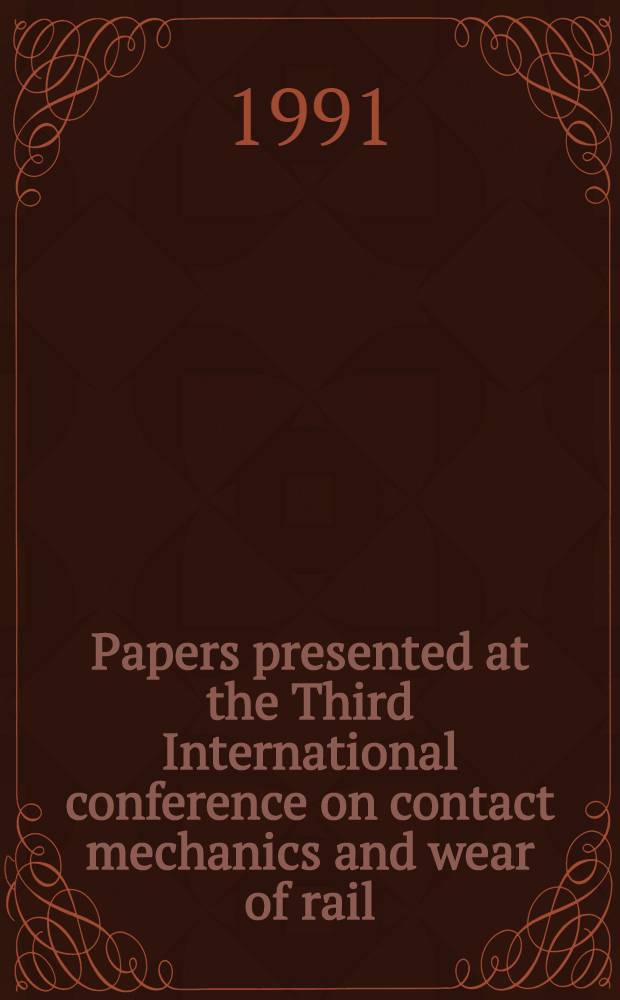 Papers presented at the Third International conference on contact mechanics and wear of rail / wheel systems, Cambridge, U. K., July 22-26, 1990