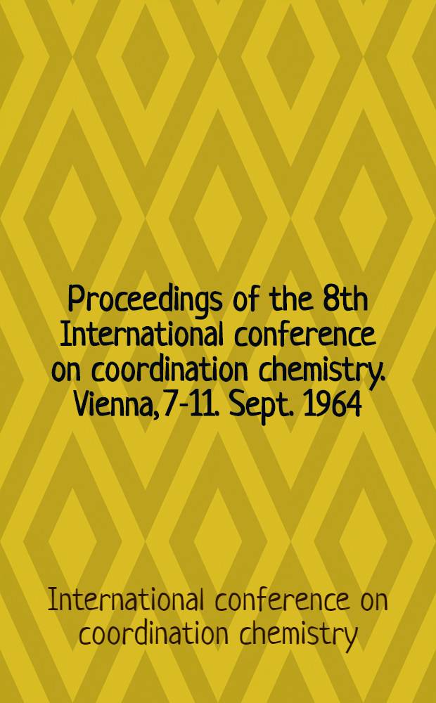 Proceedings of the 8th International conference on coordination chemistry. Vienna, 7.- 11. Sept. 1964