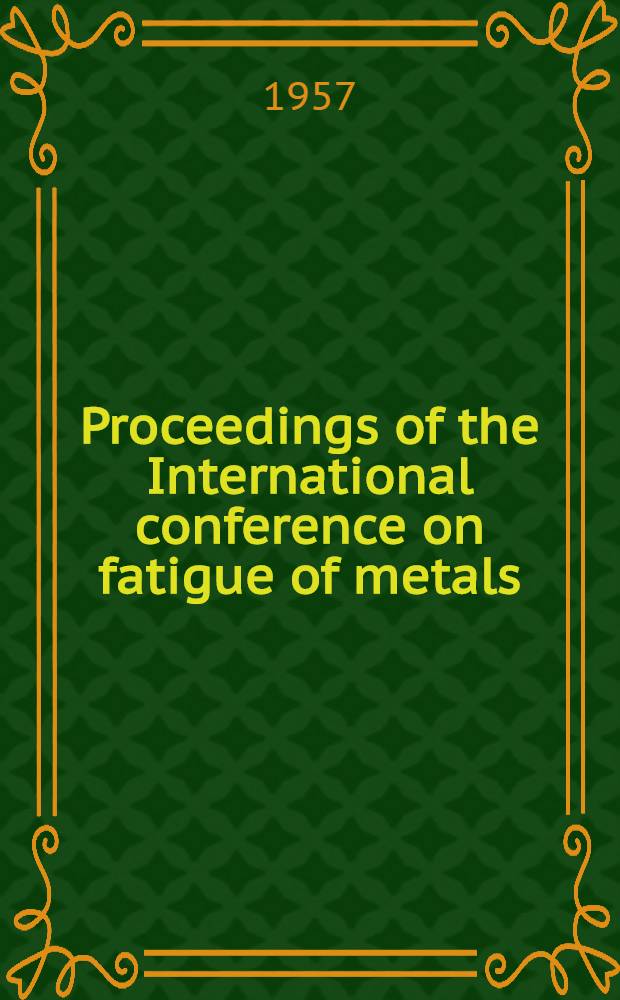 Proceedings of the International conference on fatigue of metals : London 10th - 14th Sept. 1956. New York 28th - 3th Nov. 1956