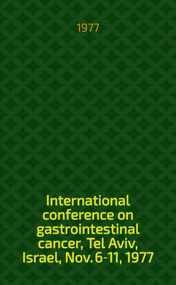 International conference on gastrointestinal cancer, Tel Aviv, Israel, Nov. 6-11, 1977 : Abstracts