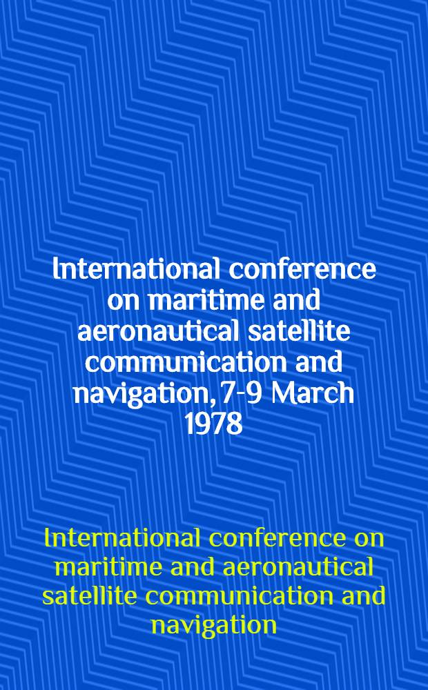 International conference on maritime and aeronautical satellite communication and navigation, 7-9 March 1978
