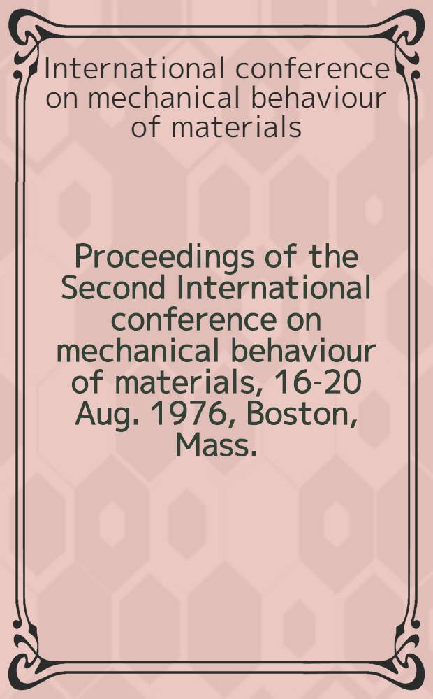 Proceedings of the Second International conference on mechanical behaviour of materials, 16-20 Aug. 1976, Boston, Mass.