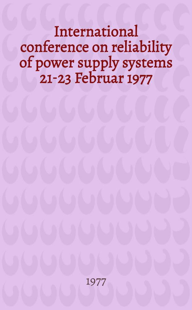 International conference on reliability of power supply systems 21-23 Februar 1977