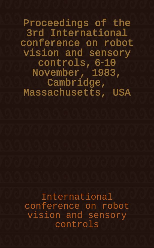Proceedings of the 3rd International conference on robot vision and sensory controls, 6-10 November, 1983, Cambridge, Massachusetts, USA