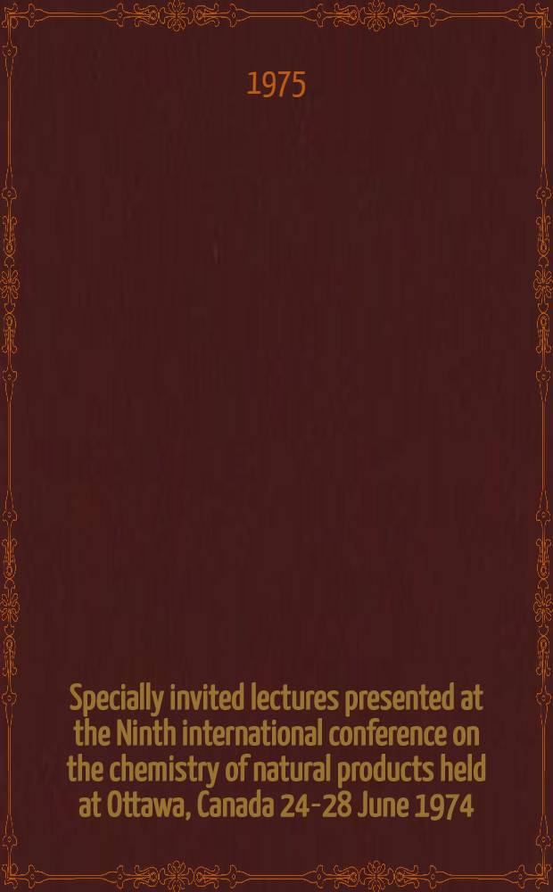 Specially invited lectures presented at the Ninth international conference on the chemistry of natural products held at Ottawa, Canada 24-28 June 1974