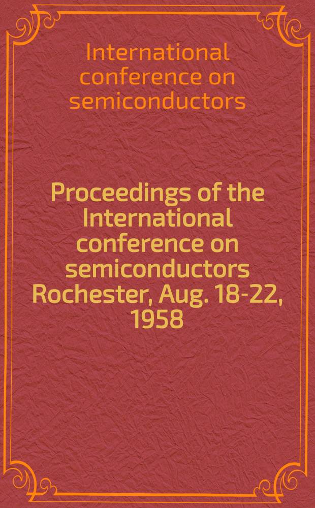 Proceedings of the International conference on semiconductors Rochester, Aug. 18-22, 1958