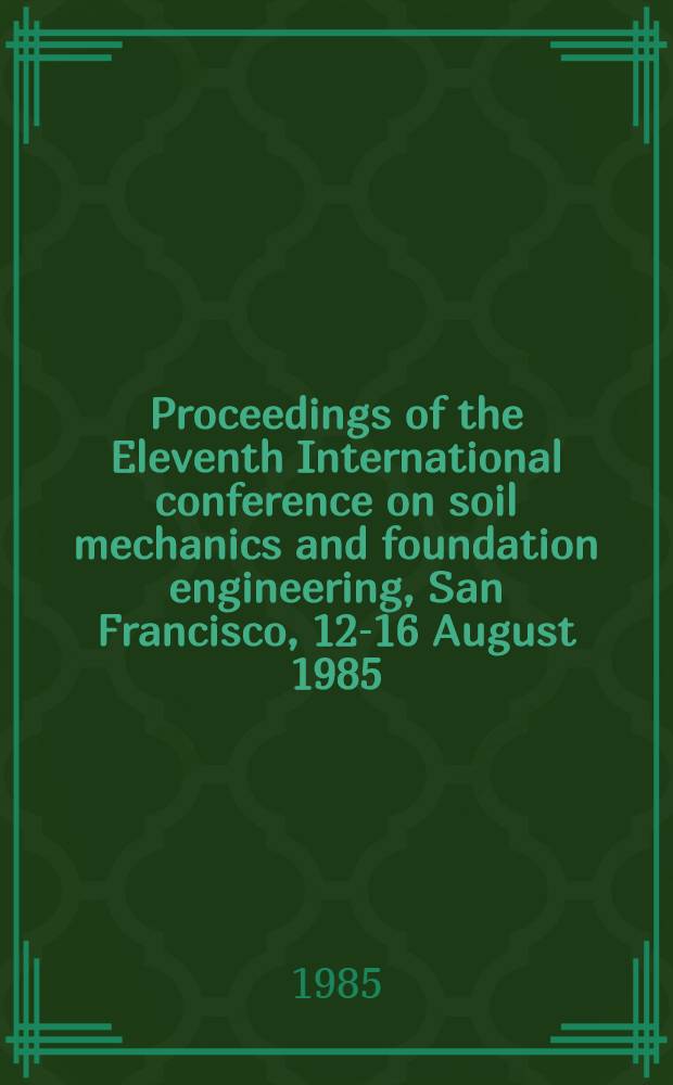 Proceedings of the Eleventh International conference on soil mechanics and foundation engineering, San Francisco, 12-16 August 1985 : Golden jubilee volume