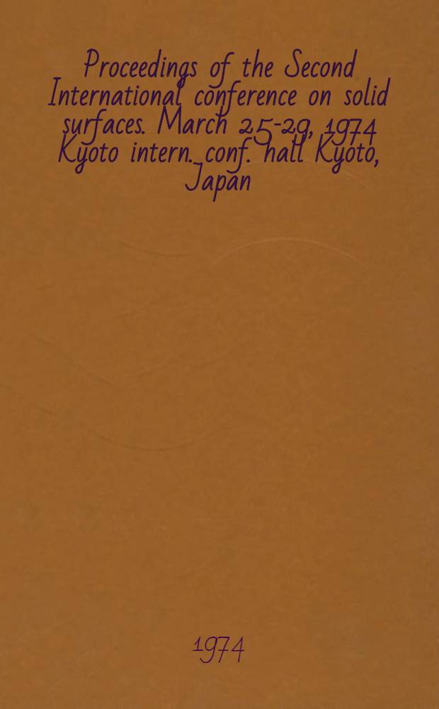 Proceedings of the Second International conference on solid surfaces. March 25-29, 1974 Kyoto intern. conf. hall Kyoto, Japan