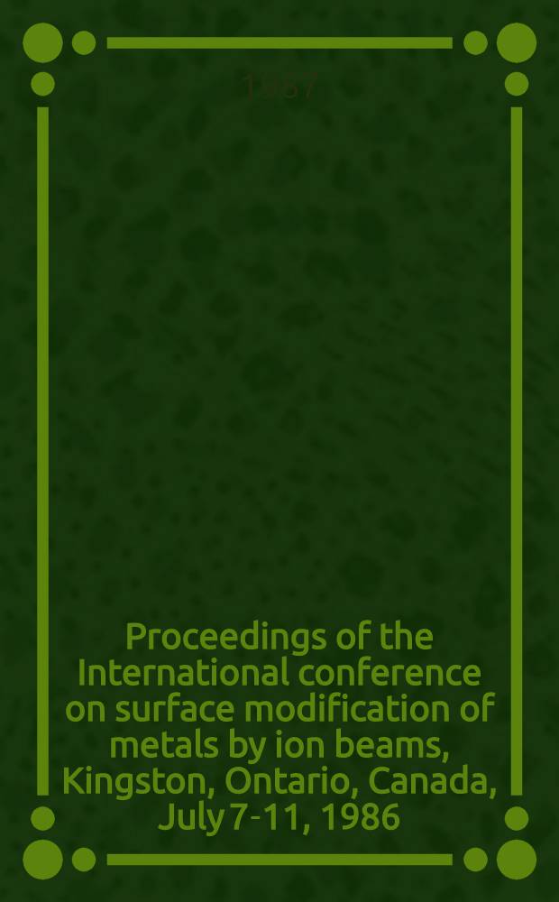 Proceedings of the International conference on surface modification of metals by ion beams, Kingston, Ontario, Canada, July 7-11, 1986