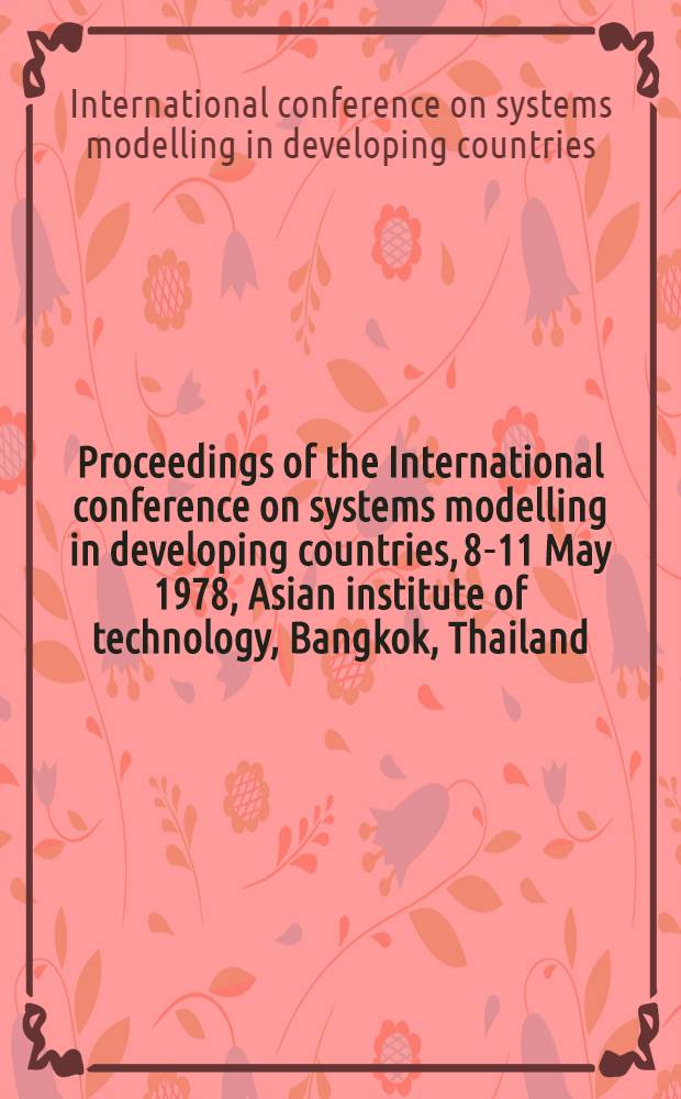 Proceedings of the International conference on systems modelling in developing countries, 8-11 May 1978, Asian institute of technology, Bangkok, Thailand