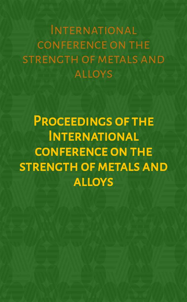 Proceedings of the International conference on the strength of metals and alloys : In commemoration of the 30th anniversary of the Japan inst. of metals at ... : Tokyo Sept. 4-8 1967