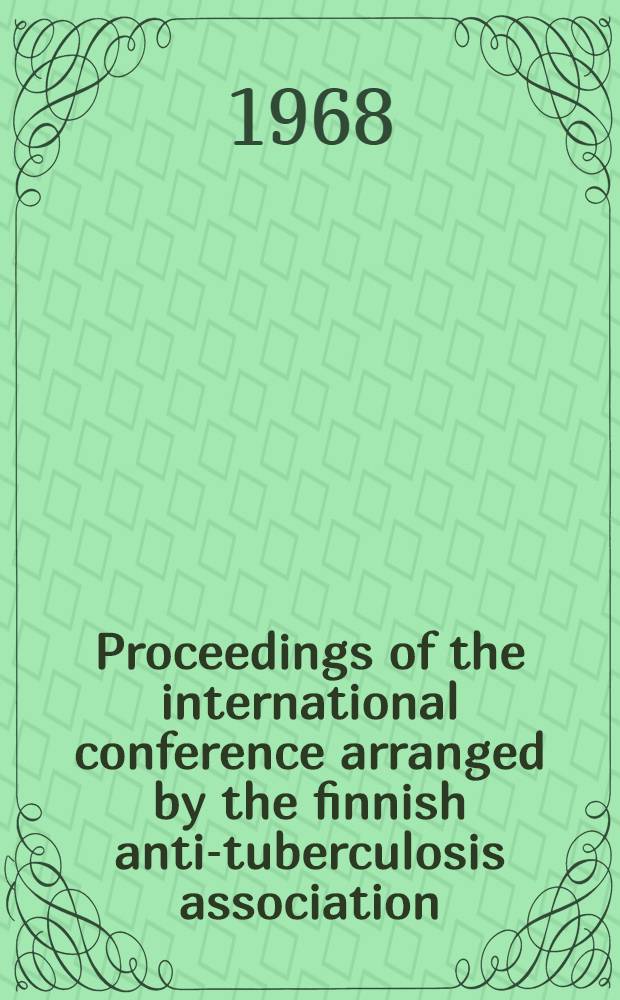 Proceedings of the international conference arranged by the finnish anti-tuberculosis association : In Helsinki, June 26-27, 1967