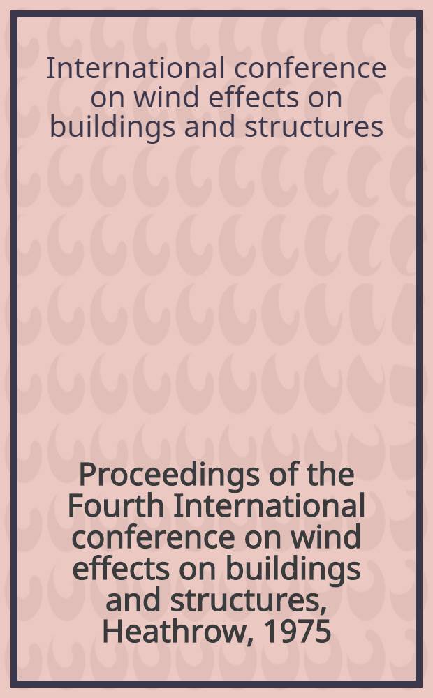 Proceedings of the Fourth International conference on wind effects on buildings and structures, Heathrow, 1975