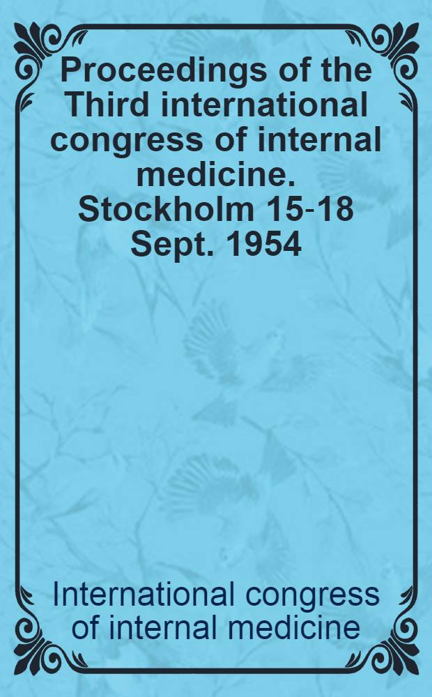 Proceedings of the Third international congress of internal medicine. Stockholm 15-18 Sept. 1954