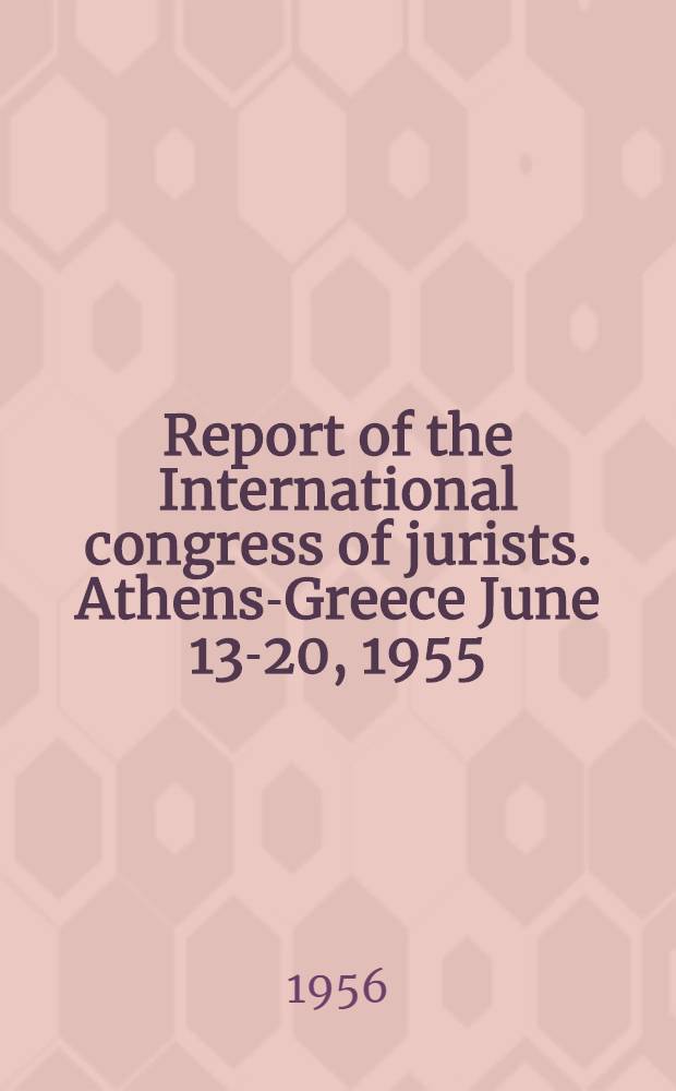 Report of the International congress of jurists. Athens-Greece June 13-20, 1955