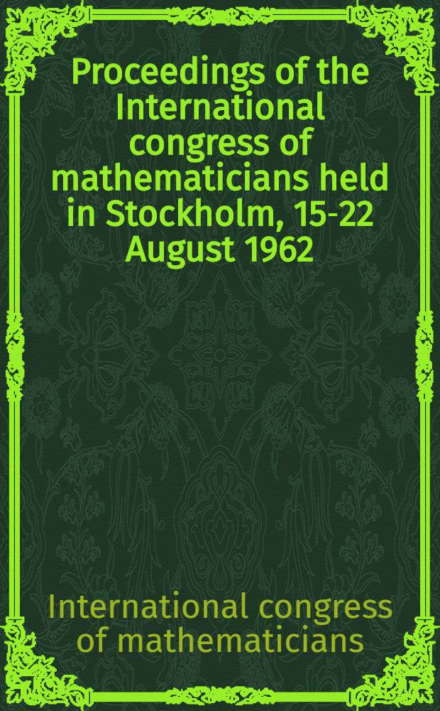 Proceedings of the International congress of mathematicians [held in Stockholm], 15-22 August 1962