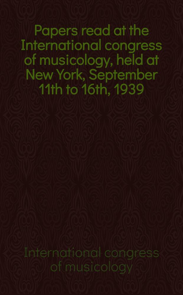 Papers read at the International congress of musicology, held at New York, September 11th to 16th, 1939