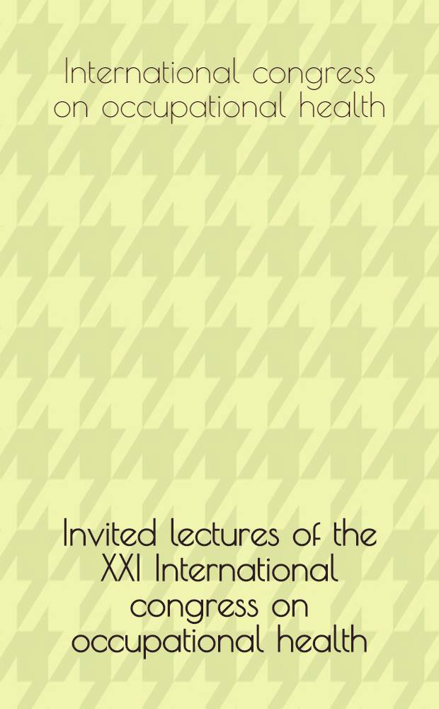 Invited lectures of the XXI International congress on occupational health: Dublin, 9-14 Sept. 1984